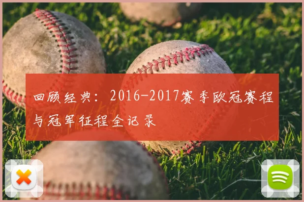 回顾经典：2016-2017赛季欧冠赛程与冠军征程全记录