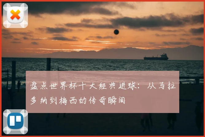 盘点世界杯十大经典进球：从马拉多纳到梅西的传奇瞬间