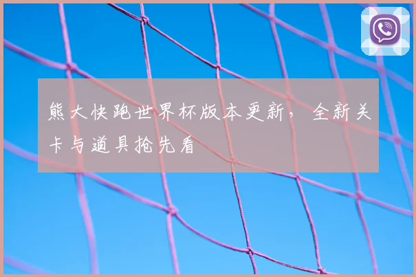 熊大快跑世界杯版本更新,全新关卡与道具抢先看