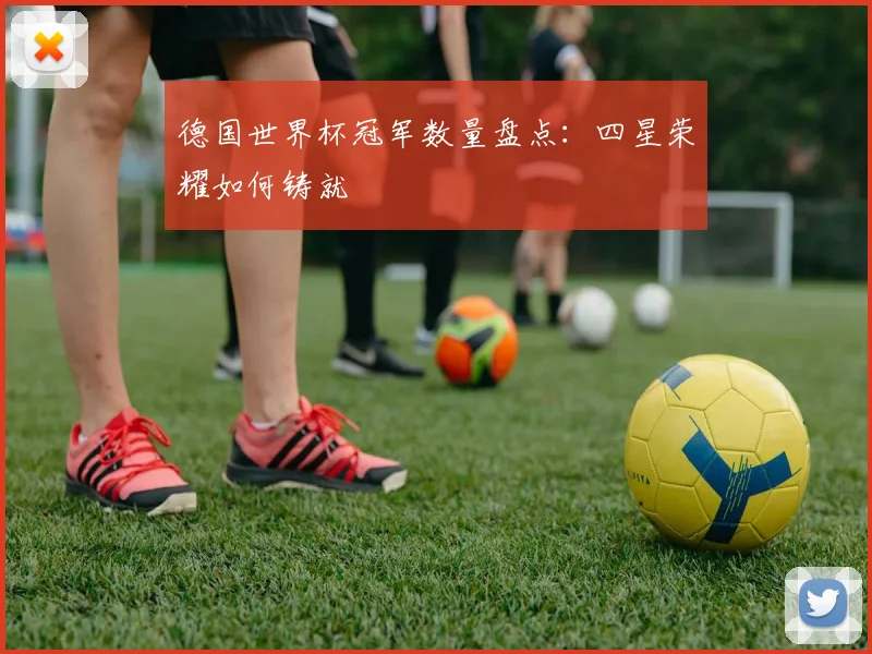 德国世界杯冠军数量盘点：四星荣耀如何铸就